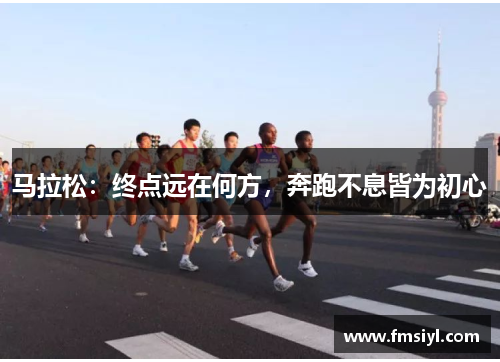 马拉松：终点远在何方，奔跑不息皆为初心