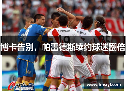 博卡告别，帕雷德斯续约球迷翻倍